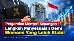 Pergantian Menteri Keuangan : Langkah Penyesuaian Demi Ekonomi Yang Lebih Stabil